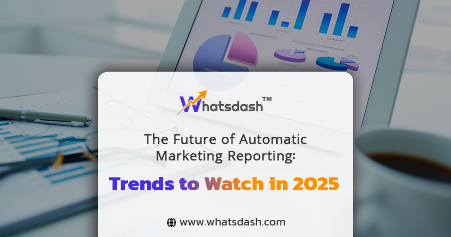 The Future of Automatic Marketing Reporting Trends to Watch in 2025